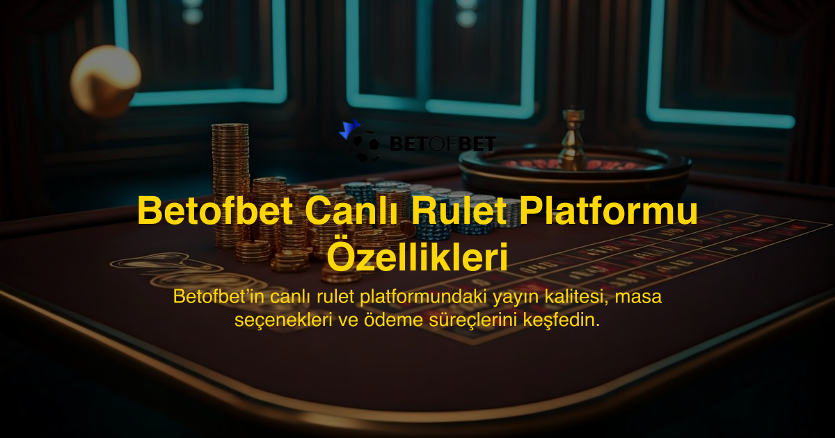 Betofbet Canlı Rulet Platformu Özellikleri