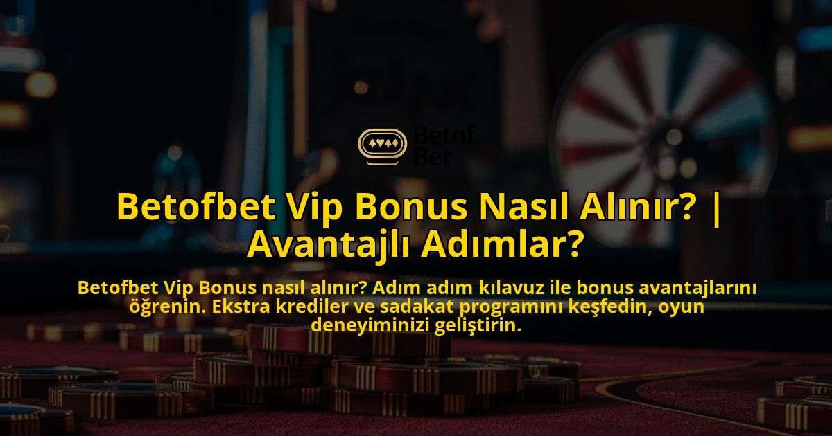 Betofbet-Vip-Bonus-Nasil-Alinir-Avantajli-Adimlar-overlay-1769255554.jpg