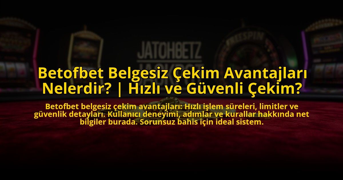 Betofbet-Belgesiz-Cekim-Avantajlari-Nelerdir-Hizli-ve-Guvenli-Cekim-overlay-1773617992.jpg